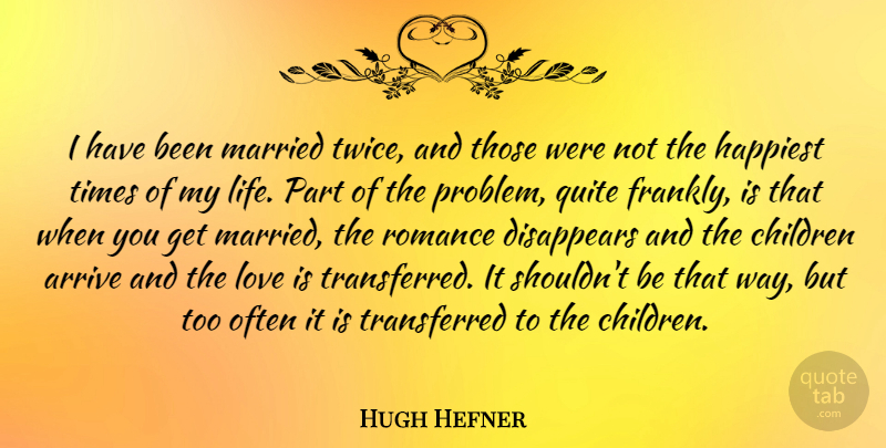 Hugh Hefner Quote About Children, Love Is, Romance: I Have Been Married Twice...