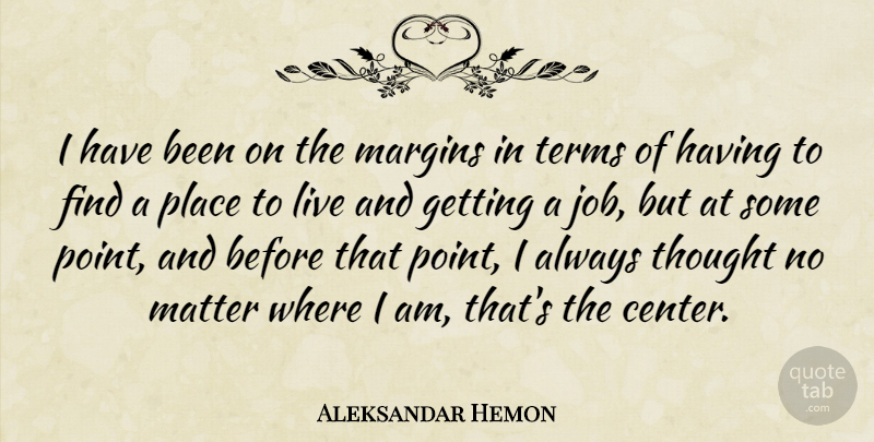 Aleksandar Hemon Quote About Jobs, Matter, Places To Live: I Have Been On The...