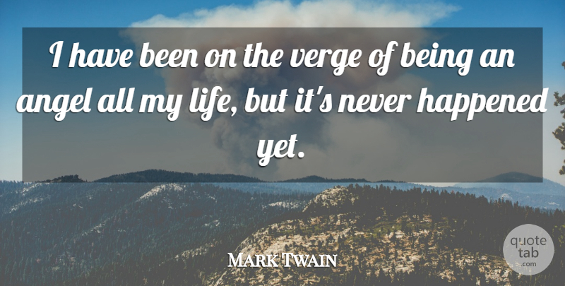 Mark Twain Quote About Angel, Verge, Happened: I Have Been On The...