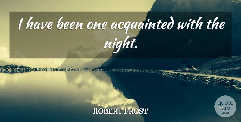Robert Frost Quote About Acquainted: I Have Been One Acquainted...