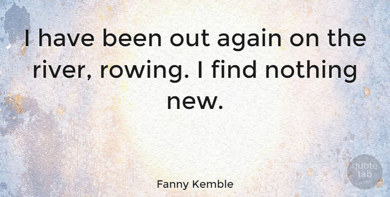 Fanny Kemble Quote About Rivers, Rowing, Nothing New: I Have Been Out Again...