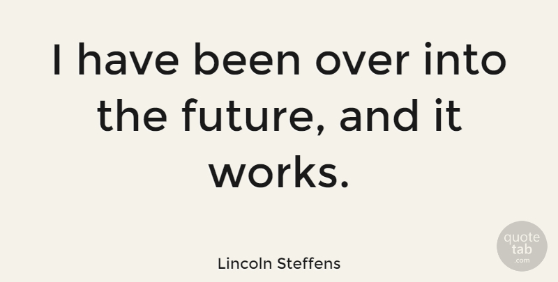 Lincoln Steffens Quote About American Journalist: I Have Been Over Into...