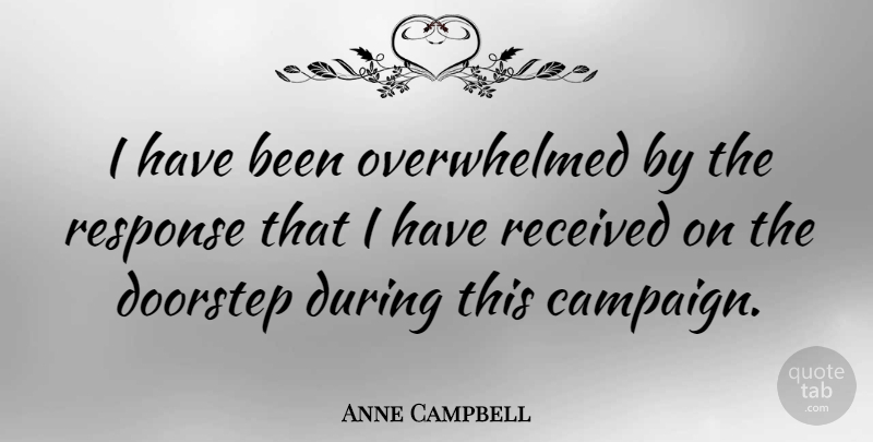 Anne Campbell Quote About Received: I Have Been Overwhelmed By...
