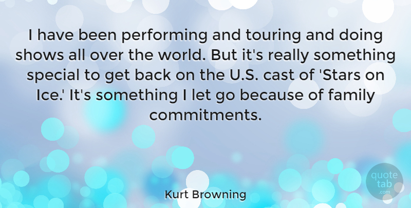 Kurt Browning Quote About Cast, Family, Performing, Shows, Touring: I Have Been Performing And...