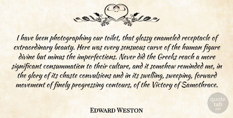 Edward Weston Quote About Home, Curves, Extraordinary Beauty: I Have Been Photographing Our...