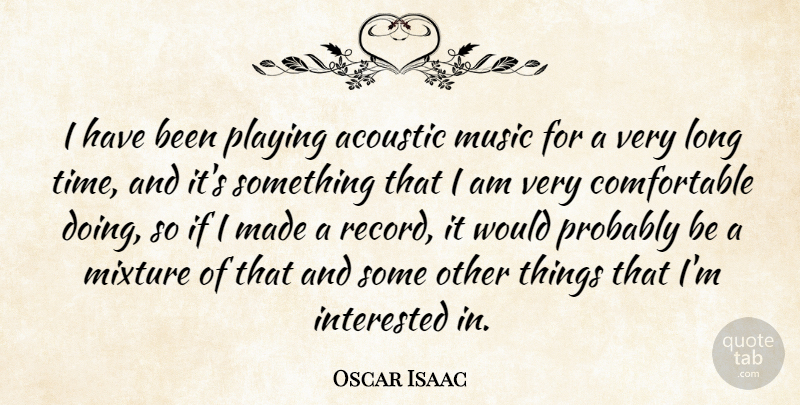 Oscar Isaac Quote About Acoustic, Mixture, Music, Playing, Time: I Have Been Playing Acoustic...
