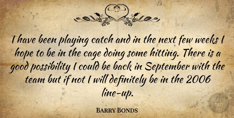 Barry Bonds Quote About Cage, Catch, Definitely, Few, Good: I Have Been Playing Catch...