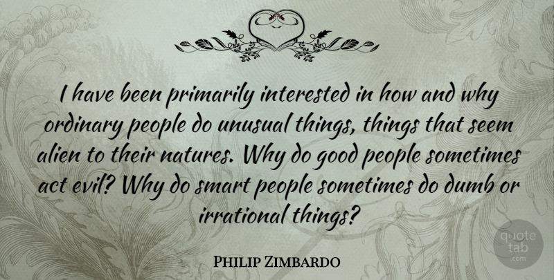 Philip Zimbardo Quote About Smart, Hero, Unusual Things: I Have Been Primarily Interested...