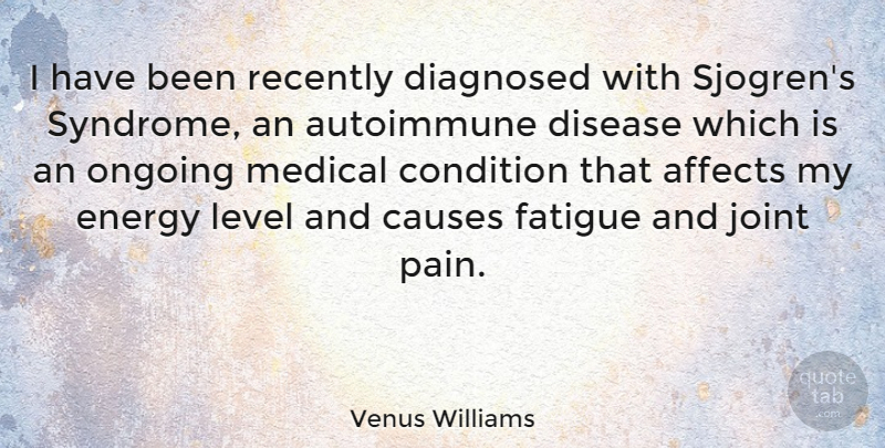 Venus Williams Quote About Pain, Ongoing, Levels: I Have Been Recently Diagnosed...