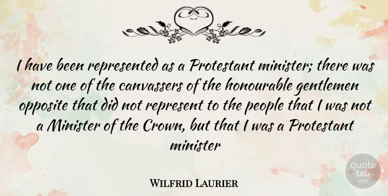 Wilfrid Laurier Quote About Opposites, People, Gentleman: I Have Been Represented As...