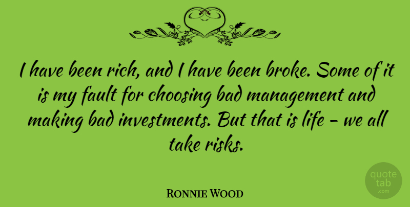 Ronnie Wood Quote About Risk, Faults, Management: I Have Been Rich And...