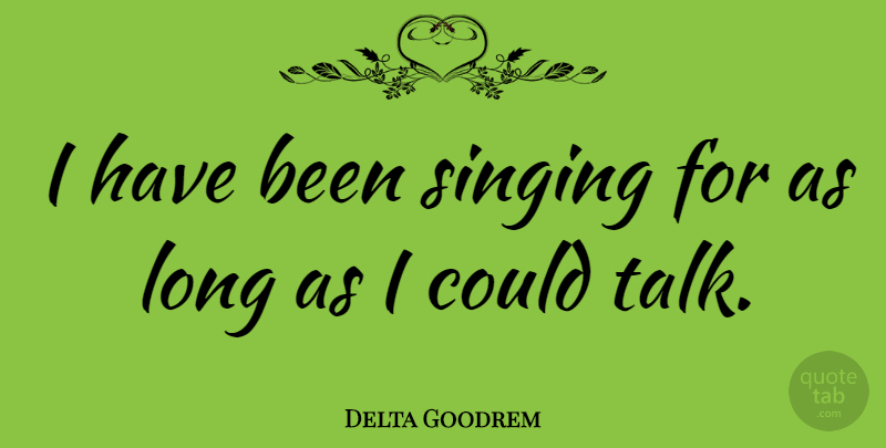 Delta Goodrem Quote About Long, Singing, Has Beens: I Have Been Singing For...