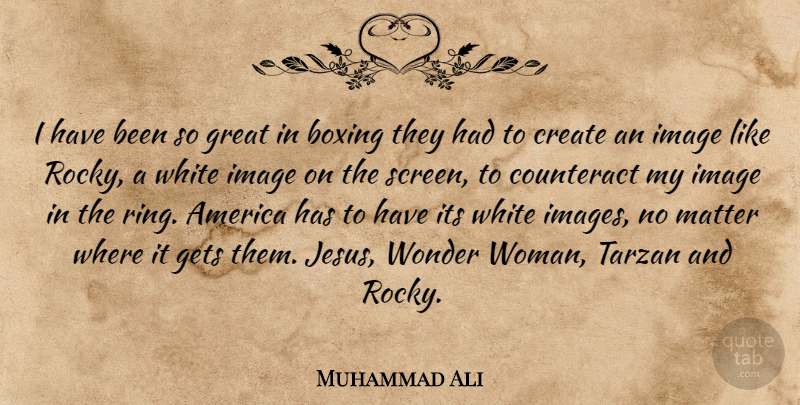 Muhammad Ali Quote About America, Boxing, Counteract, Gets, Great: I Have Been So Great...