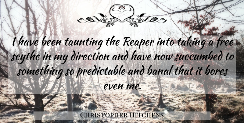 Christopher Hitchens Quote About Scythes, Reaper, Bores: I Have Been Taunting The...