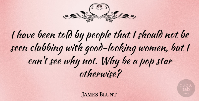 James Blunt Quote About Stars, People, Why Not: I Have Been Told By...
