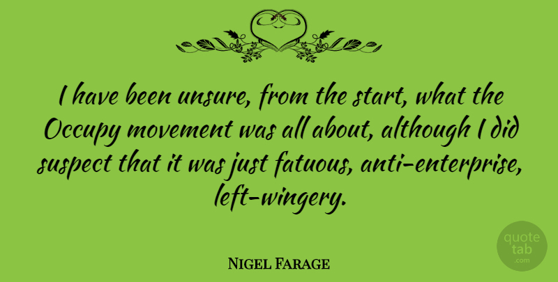 Nigel Farage Quote About Movement, Enterprise, Has Beens: I Have Been Unsure From...