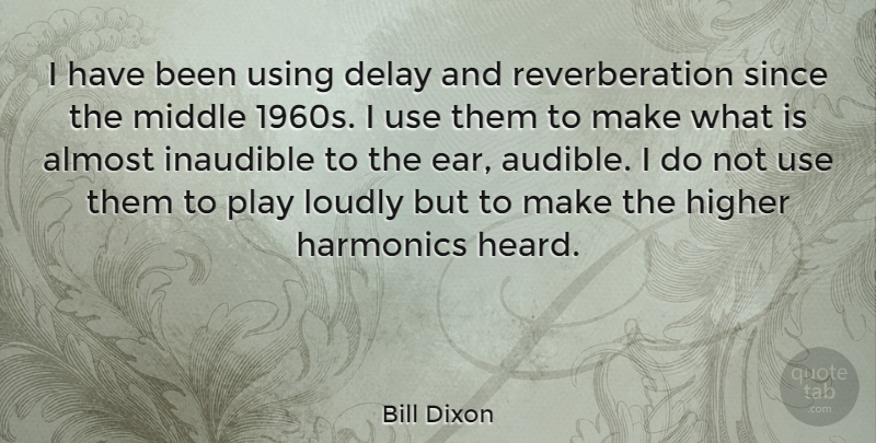 Bill Dixon Quote About Play, Use, Delay: I Have Been Using Delay...