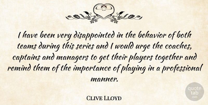 Clive Lloyd Quote About Behavior, Both, Captains, Importance, Managers: I Have Been Very Disappointed...