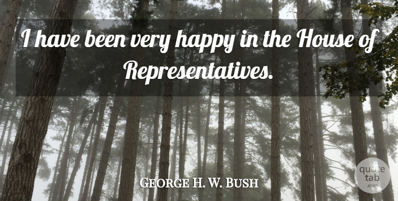 George H. W. Bush Quote About House, Very Happy, Has Beens: I Have Been Very Happy...