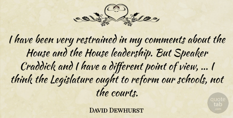 David Dewhurst Quote About Comments, House, Ought, Point, Reform: I Have Been Very Restrained...