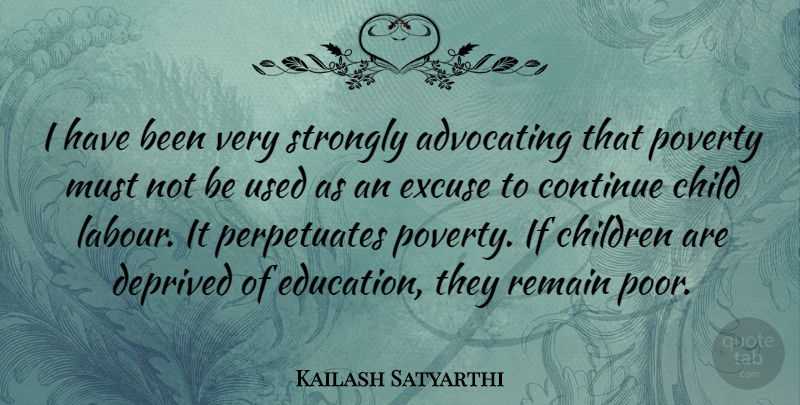 Kailash Satyarthi Quote About Advocating, Children, Continue, Deprived, Education: I Have Been Very Strongly...