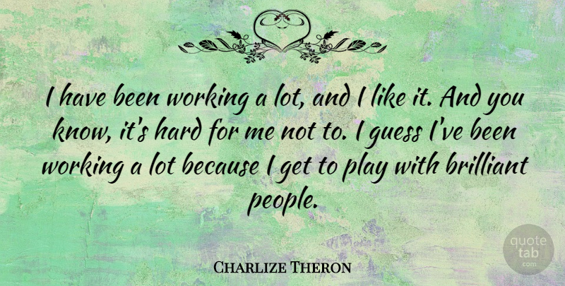 Charlize Theron Quote About Play, People, Brilliant: I Have Been Working A...
