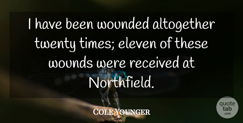 Cole Younger Quote About Twenties, Selflessness, Eleven: I Have Been Wounded Altogether...