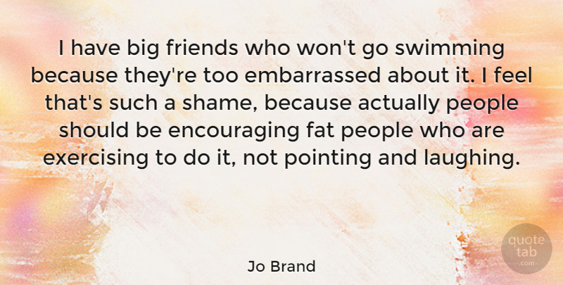Jo Brand Quote About Exercise, Swimming, People: I Have Big Friends Who...