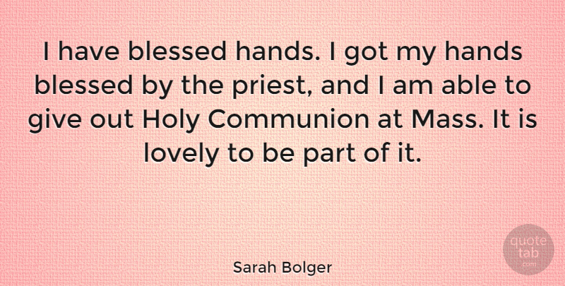 Sarah Bolger Quote About Blessed, Communion, Hands, Holy, Lovely: I Have Blessed Hands I...