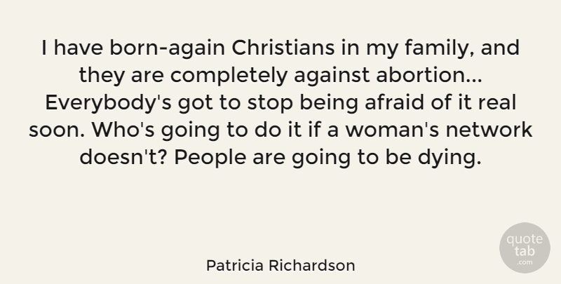 Patricia Richardson Quote About Afraid, Against, Christians, Family, Network: I Have Born Again Christians...