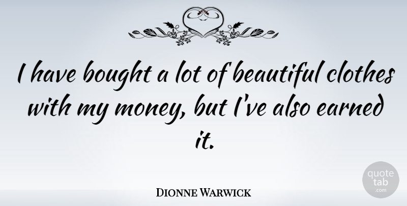 Dionne Warwick Quote About Beautiful, Clothes, Beautiful Clothes: I Have Bought A Lot...