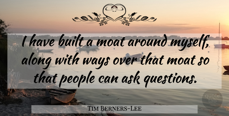 Tim Berners-Lee Quote About People, Way, Moats: I Have Built A Moat...