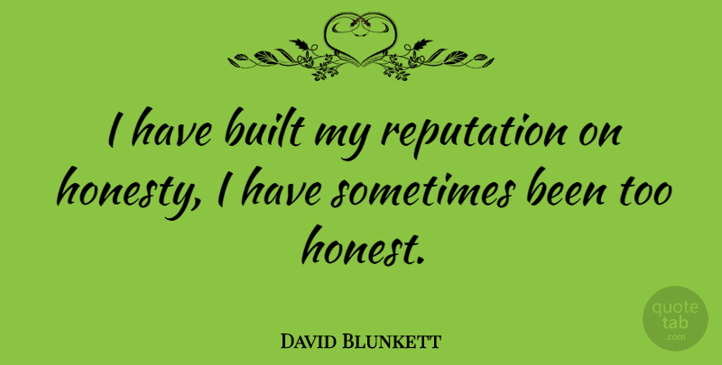David Blunkett Quote About Honesty, Reputation, Sometimes: I Have Built My Reputation...