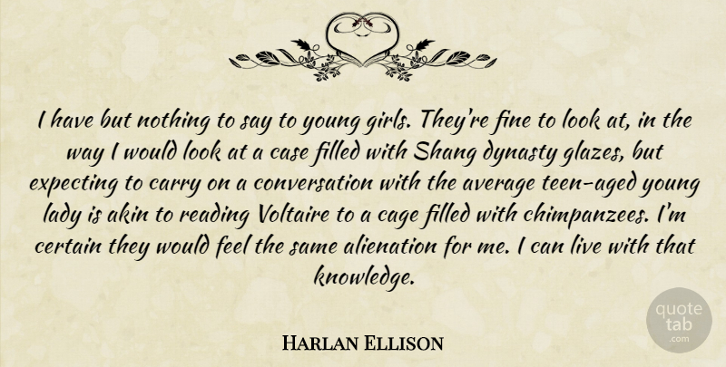 Harlan Ellison Quote About Girl, Women, Reading: I Have But Nothing To...