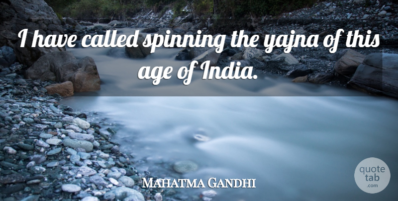 Mahatma Gandhi Quote About Age, Spinning, India: I Have Called Spinning The...