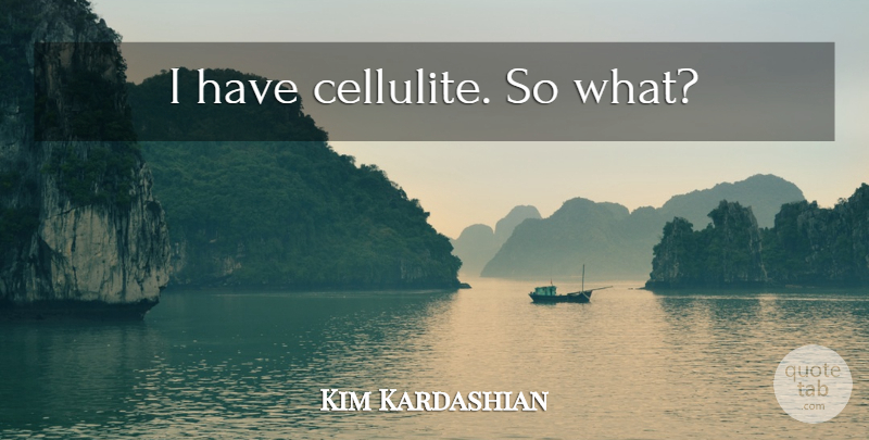 Kim Kardashian Quote About Body Image, Cellulite: I Have Cellulite So What...