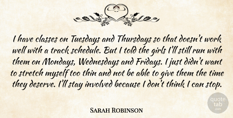 Sarah Robinson Quote About Classes, Girls, Involved, Run, Stay: I Have Classes On Tuesdays...