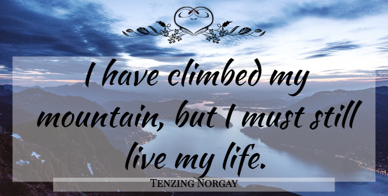 Tenzing Norgay Quote About Mountain, Living My Life, Climbing Mount Everest: I Have Climbed My Mountain...