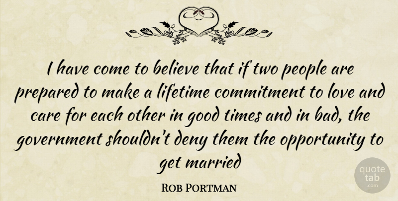 Rob Portman Quote About Believe, Commitment, Gay: I Have Come To Believe...