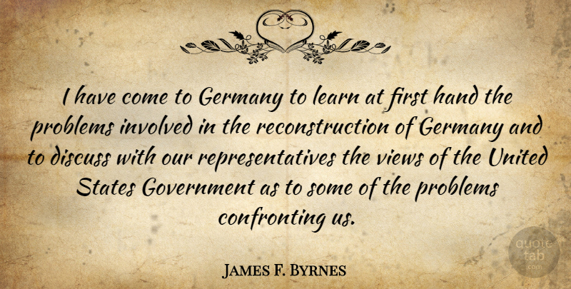 James F. Byrnes Quote About Government, Views, Hands: I Have Come To Germany...