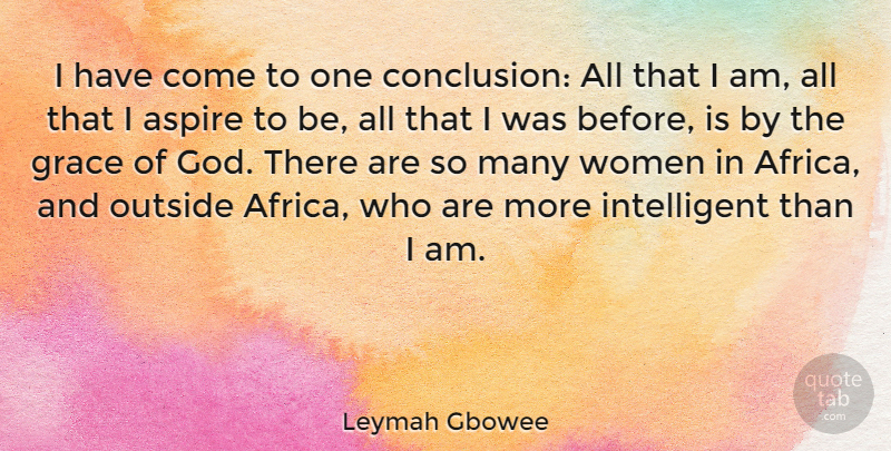 Leymah Gbowee Quote About Aspire, God, Outside, Women: I Have Come To One...