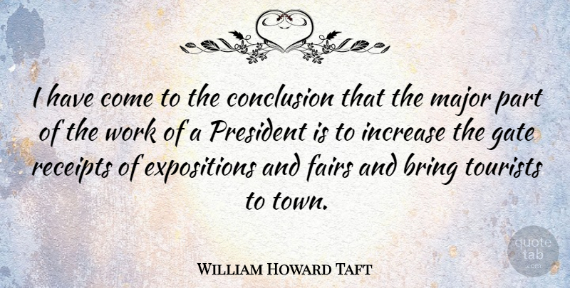 William Howard Taft Quote About American President, Conclusion, Gate, Increase, Major: I Have Come To The...