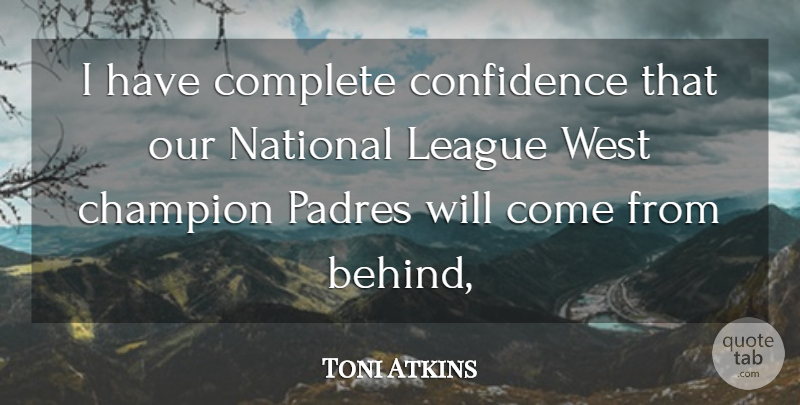 Toni Atkins Quote About Champion, Complete, Confidence, League, National: I Have Complete Confidence That...