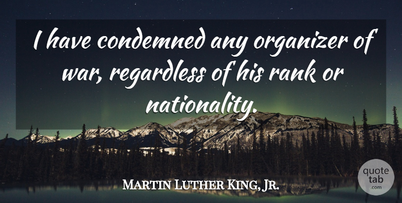 Martin Luther King, Jr. Quote About War, Nationality, Organizer: I Have Condemned Any Organizer...