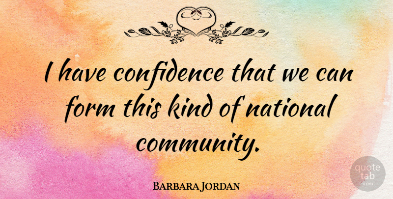Barbara Jordan Quote About Community, Kind, Form: I Have Confidence That We...