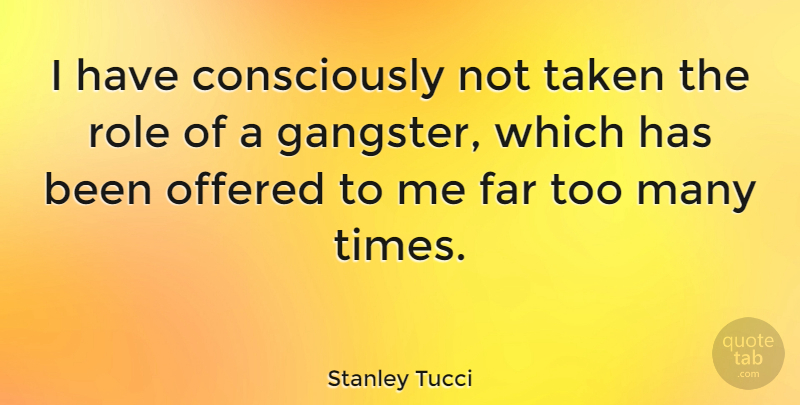 Stanley Tucci Quote About Taken, Roles, Gangsters: I Have Consciously Not Taken...