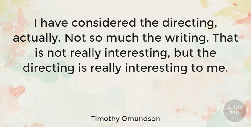 Timothy Omundson Quote About Writing, Interesting, Really Interesting: I Have Considered The Directing...