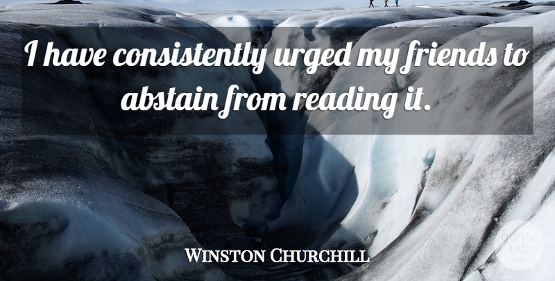 Winston Churchill Quote About Reading, Leisure, My Friends: I Have Consistently Urged My...