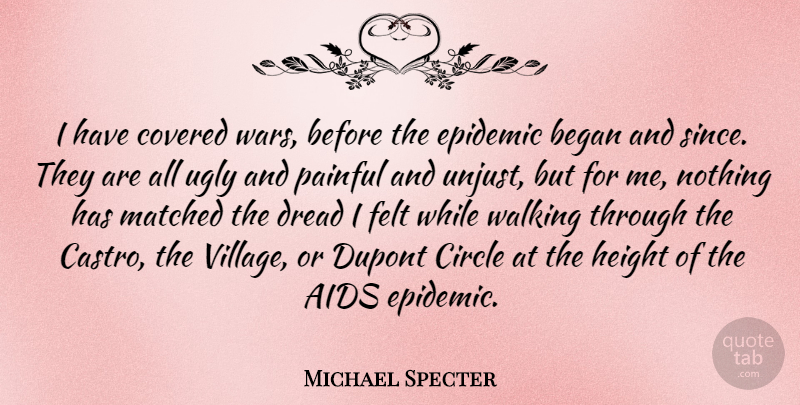 Michael Specter Quote About Aids, Began, Circle, Covered, Dread: I Have Covered Wars Before...
