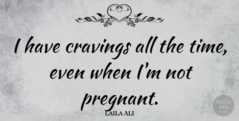 Laila Ali Quote About Time: I Have Cravings All The...